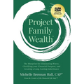 Project Family Wealth: The Blueprint for Eliminating Worry, Clarifying your Financial Purpose, and Creating a Long-Lasting Inheritance - Hardcover