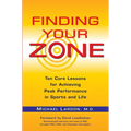 Finding Your Zone: Ten Core Lessons for Achieving Peak Performance in Sports and Life - Paperback