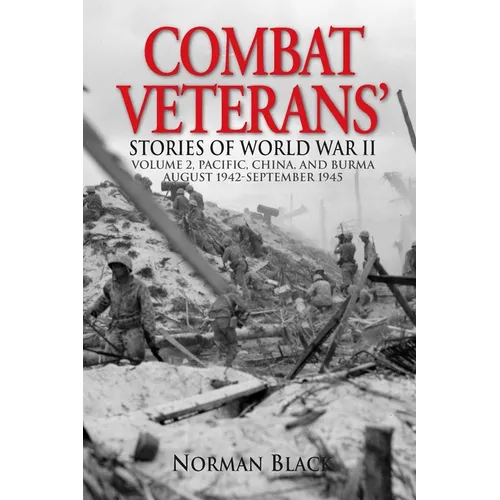 Combat Veterans Stories of World War II: Volume 2, Pacific, China, and Burma, August 1942-September 1945 - Paperback