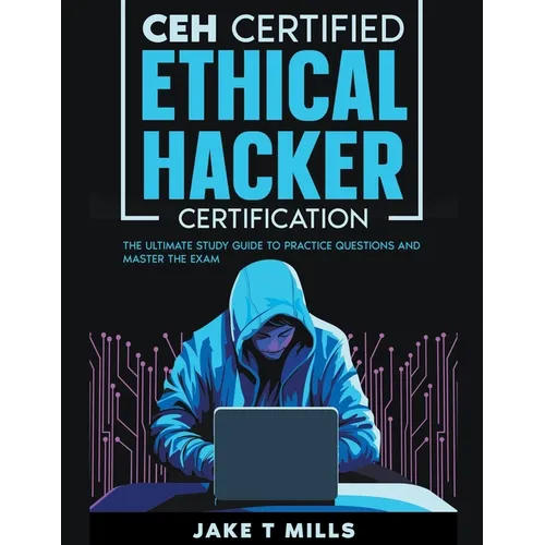 CEH Certified Ethical Hacker Certification The Ultimate Study Guide to Practice Questions and Master the Exam - Paperback