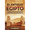 El antiguo Egipto: Un apasionante recorrido por la historia de Egipto, desde la colonización del valle del Nilo hasta la muerte de Cleopa - Paperback