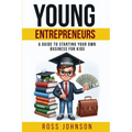Young Entrepreneurs: A Guide to Starting Your Own Business for Kids - Paperback