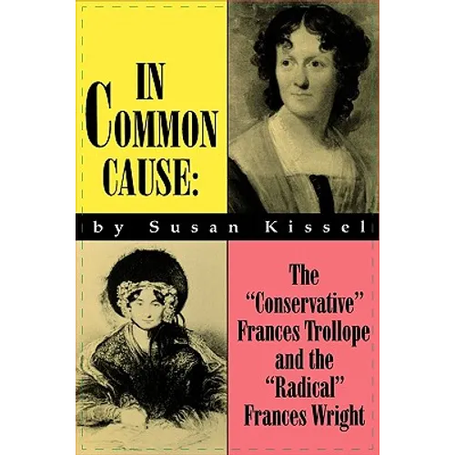 In Common Cause: The "Conservative" Frances Trollope and the "Radical" Frances Wright - Paperback