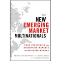 The New Emerging Market Multinationals: Four Strategies for Disrupting Markets and Building Brands - Hardcover