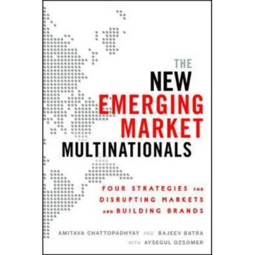 The New Emerging Market Multinationals: Four Strategies for Disrupting Markets and Building Brands - Hardcover