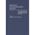 American Constitutionalism Abroad: Selected Essays in Comparative Constitutional History - Hardcover
