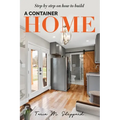 Step By Step On How To Build A Container Home: A Shipping Container Home Guide - Paperback