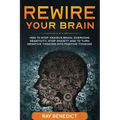 Rewire Your Brain: How to stop anxious brain, overcome negativity, stop anxiety and turn negative thinking into positive thinking - Paperback
