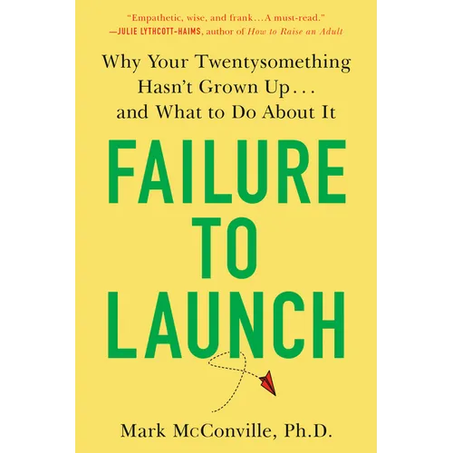 Failure to Launch: Failure to Launch: Why Your Twentysomething Hasn't Grown Up...and What to Do About It - Paperback