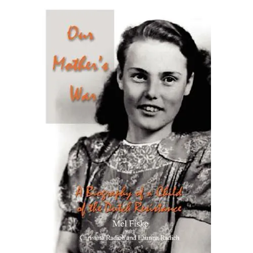 Our Mother's War: A Biography of a Child of the Dutch Resistance - Paperback