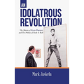 An Idolatrous Revolution: The Movies of Elvis Presley and The Politics of Rock & Roll - Paperback