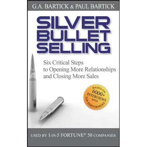 Silver Bullet Selling: Six Critical Steps to Opening More Relationships and Closing More Sales - Hardcover