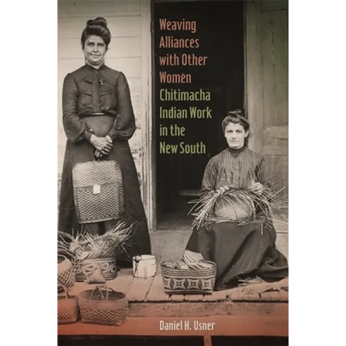 Weaving Alliances with Other Women: Chitimacha Indian Work in the New South - Paperback