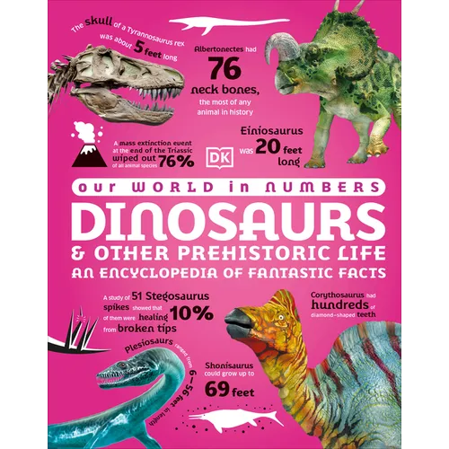 Our World in Numbers Dinosaurs & Other Prehistoric Life: An Encyclopedia of Fantastic Facts - Hardcover