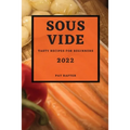 Sous Vide 2022: Tasty Recipes for Beginners - Paperback