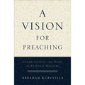 A Vision for Preaching: Understanding the Heart of Pastoral Ministry - Paperback