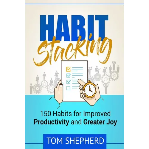 Habit Stacking: 150 Habits for Improved Productivity and Greater Joy - Paperback