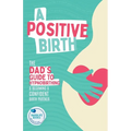 A Positive Birth: The Dad's Guide To Hypnobirthing & Becoming A Confident Birth Partner - Paperback
