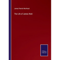 The Life of James Watt - Paperback