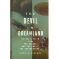 The Devil in Dreamland: Catholic Faith, UFOs, the Occult and the End of the Supernatural - Paperback