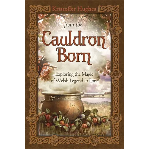 From the Cauldron Born: Exploring the Magic of Welsh Legend & Lore - Paperback
