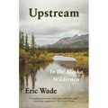 Upstream: In the Alaska Wilderness - Paperback