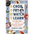 Chop Fry Watch Learn: Fu Pei-Mei and the Making of Modern Chinese Food - Hardcover