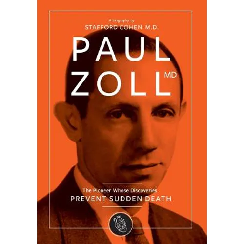 Paul Zoll MD; The Pioneer Whose Discoveries Prevent Sudden Death - Hardcover