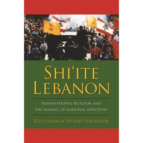 Shi'ite Lebanon: Transnational Religion and the Making of National Identities - Paperback