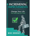 Incremental Improvements: Change Your Life One Small Step At A Time - Paperback
