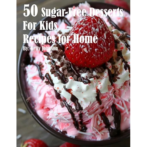 50 Sugar-Free Desserts for Kids Recipes for Home - Paperback