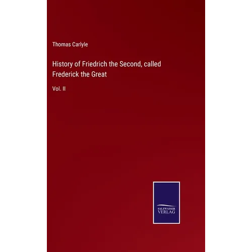 History of Friedrich the Second, called Frederick the Great: Vol. II - Hardcover
