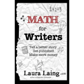 Math for Writers: Tell a Better Story, Get Published, Make More Money - Paperback
