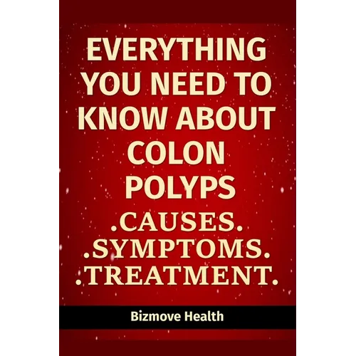 Everything you need to know about Colon Polyps: Causes, Symptoms, Treatment - Paperback