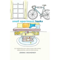 Small Apartment Hacks: 101 Ingenious DIY Solutions for Living, Organizing, and Entertaining - Hardcover