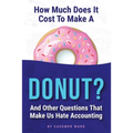 How Much Does It Cost to Make a Donut?: And Other Questions That Make Us Hate Accounting - Paperback