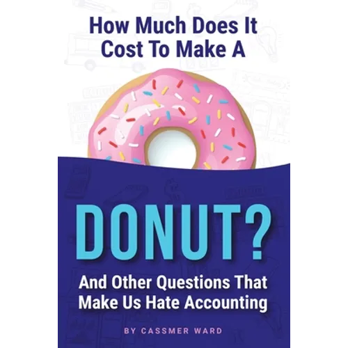 How Much Does It Cost to Make a Donut?: And Other Questions That Make Us Hate Accounting - Paperback