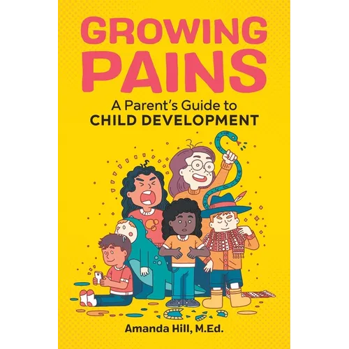 Growing Pains: A Parent's Guide to Child Development - Paperback