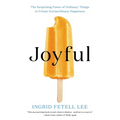 Joyful: The Surprising Power of Ordinary Things to Create Extraordinary Happiness - Paperback