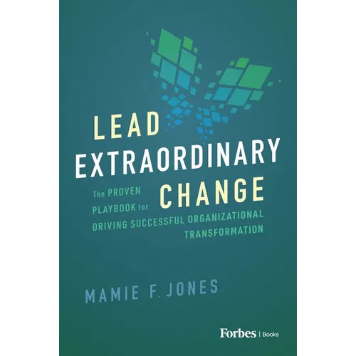 Lead Extraordinary Change: The Proven Playbook for Driving Successful Organizational Transformation - Hardcover