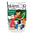 Humor for a Teacher's Heart: Stories, Quips, and Quotes to Lift the Heart - Paperback