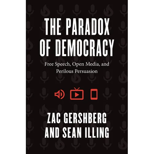The Paradox of Democracy: Free Speech, Open Media, and Perilous Persuasion - Paperback