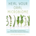 Heal Your Oral Microbiome: Balance and Repair Your Mouth Microbes to Improve Gut Health, Reduce Inflammation and Fight Disease - Paperback