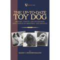 The Up-To-Date Toy Dog: History, Points and Standards, with Notes on Breeding and Showing (a Vintage Dog Books Breed Classic) - Paperback