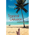 Tropical Delusion: Misadventures in Paradise - Paperback