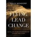 Flying Lead Change: 56 Million Years of Wisdom for Leading and Living - Paperback