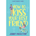 How to Kiss Your Best Friend: A Sweet Romantic Comedy - Paperback