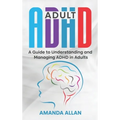 Adult ADHD: A Guide to Understanding and Managing ADHD in Adults - Hardcover