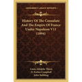 History Of The Consulate And The Empire Of France Under Napoleon V11 (1894) - Paperback