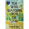 You Were Watching from the Sand: Short Stories - Hardcover